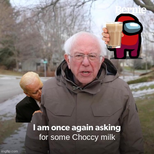 Choccy Milk | for some Choccy milk | image tagged in memes,bernie i am once again asking for your support | made w/ Imgflip meme maker