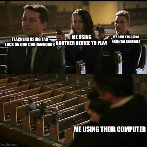Church gun | ME USING ANOTHER DEVICE TO PLAY; MY PARENTS USING PARENTAL CONTROLS; TEACHERS USING TAB LOCK ON OUR CHROMEBOOKS; ME USING THEIR COMPUTER | image tagged in church gun | made w/ Imgflip meme maker