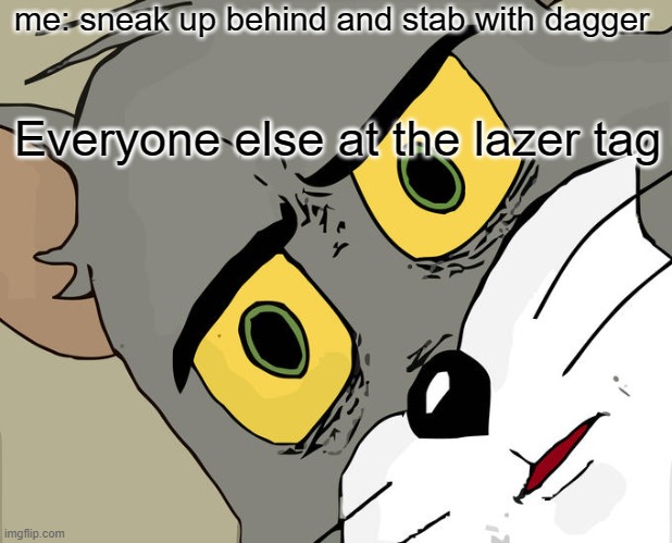 Unsettled Tom Meme | me: sneak up behind and stab with dagger; Everyone else at the lazer tag | image tagged in memes,unsettled tom | made w/ Imgflip meme maker