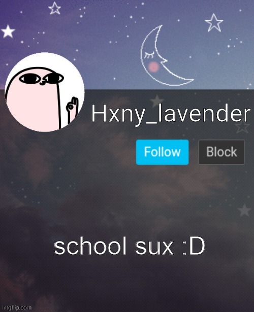 Hxny_lavender 2 | school sux :D | image tagged in hxny_lavender 2 | made w/ Imgflip meme maker