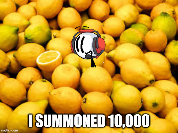 I SUMMONED 10,000 | made w/ Imgflip meme maker