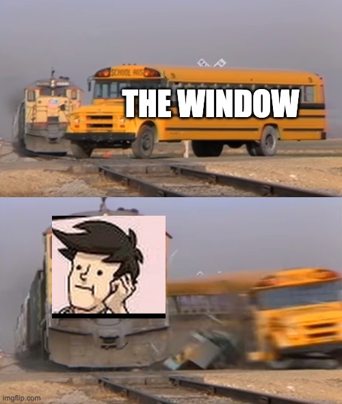 A train hitting a school bus | THE WINDOW | image tagged in a train hitting a school bus | made w/ Imgflip meme maker