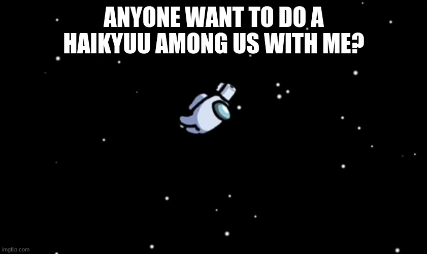 Haikyuu Among Us? | ANYONE WANT TO DO A HAIKYUU AMONG US WITH ME? | image tagged in among us ejected | made w/ Imgflip meme maker