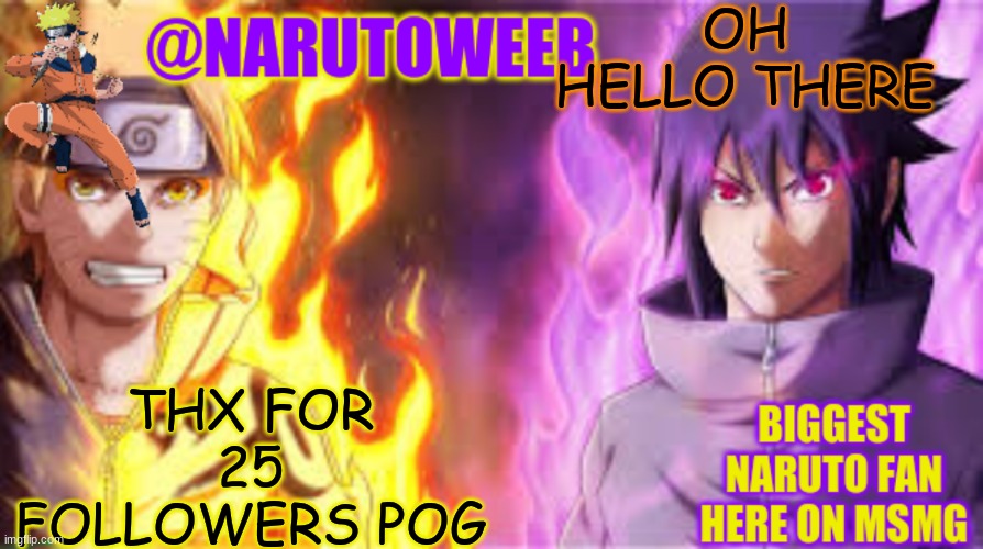 naruto_weebs naruto & sasuke temp | OH HELLO THERE; THX FOR 25 FOLLOWERS POG | image tagged in naruto_weebs naruto sasuke temp | made w/ Imgflip meme maker