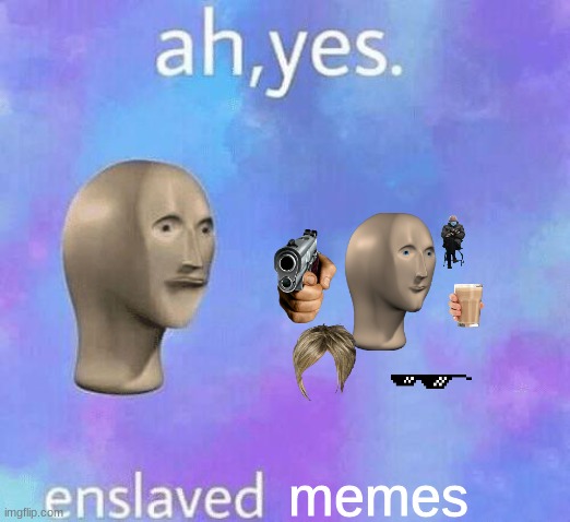 Ah Yes enslaved | memes | image tagged in ah yes enslaved | made w/ Imgflip meme maker