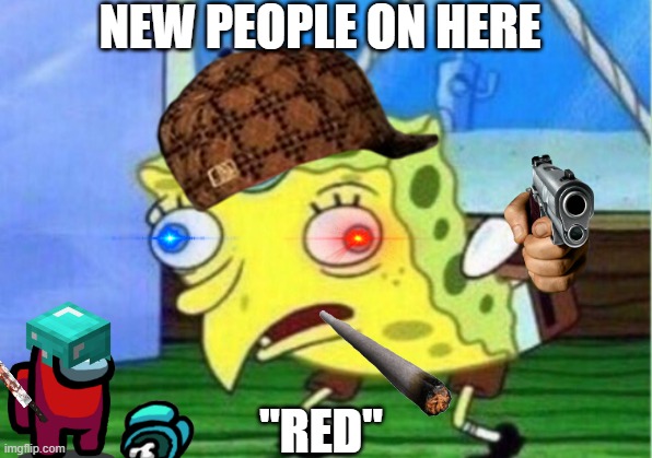 is it true or is it true? | NEW PEOPLE ON HERE; "RED" | image tagged in memes,mocking spongebob | made w/ Imgflip meme maker