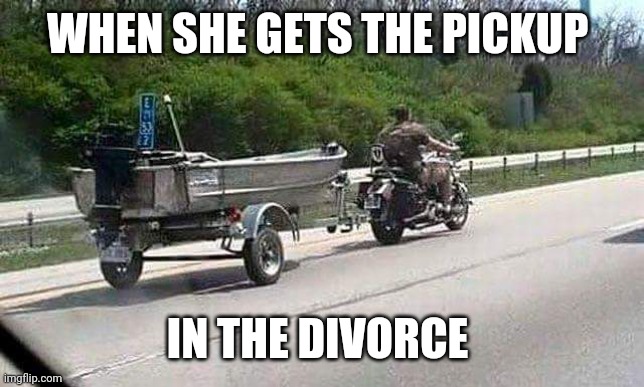 Bad deal | WHEN SHE GETS THE PICKUP; IN THE DIVORCE | image tagged in motorcycle | made w/ Imgflip meme maker