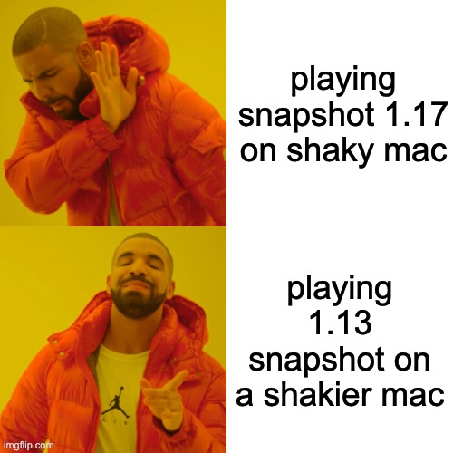 how minecraft has grown | playing snapshot 1.17 on shaky mac; playing 1.13 snapshot on a shakier mac | image tagged in memes,drake hotline bling | made w/ Imgflip meme maker