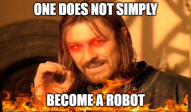 One Does Not Simply |  ONE DOES NOT SIMPLY; BECOME A ROBOT | image tagged in memes,one does not simply | made w/ Imgflip meme maker