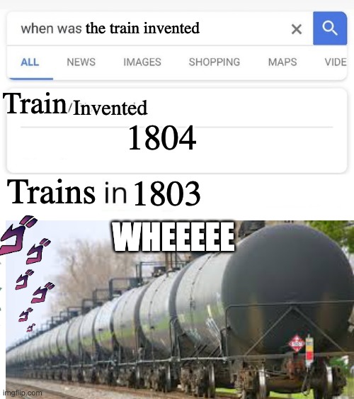 based off an AJ Railfan video.   https://www.youtube.com/watch?v=v0c9eRkDujM.       i promise not a rickroll | the train invented; Train; Invented; 1804; Trains; 1803; WHEEEEE | image tagged in when was invented/discovered | made w/ Imgflip meme maker