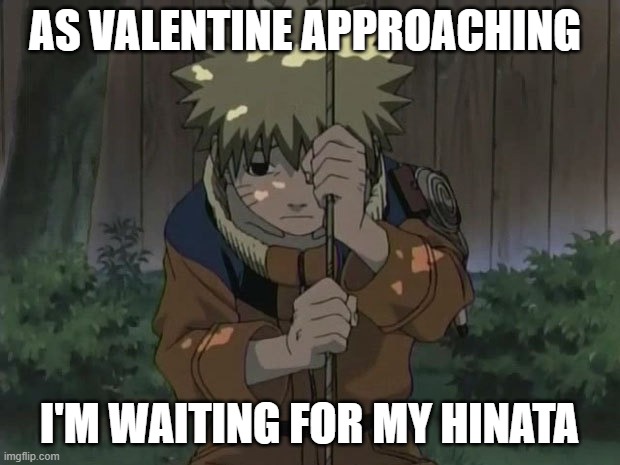 naruto meme | AS VALENTINE APPROACHING; I'M WAITING FOR MY HINATA | image tagged in memes,naruto memes | made w/ Imgflip meme maker