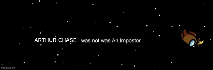 Among us not the imposter | ARTHUR CHASE | image tagged in among us not the imposter | made w/ Imgflip meme maker
