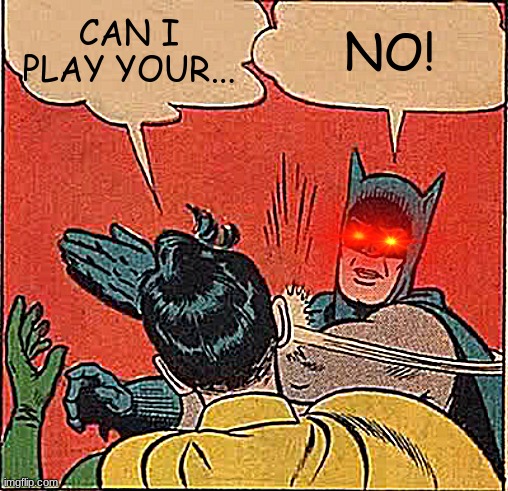 no you cant! | CAN I PLAY YOUR... NO! | image tagged in memes,batman slapping robin | made w/ Imgflip meme maker