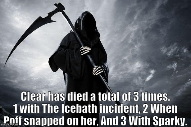 Floofer facts #5 | Clear has died a total of 3 times. 1 with The Icebath incident, 2 When Poff snapped on her, And 3 With Sparky. | image tagged in death,floofer facts | made w/ Imgflip meme maker