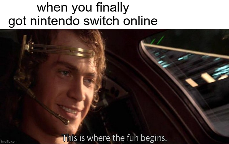 This is where the fun begins |  when you finally got nintendo switch online | image tagged in this is where the fun begins | made w/ Imgflip meme maker