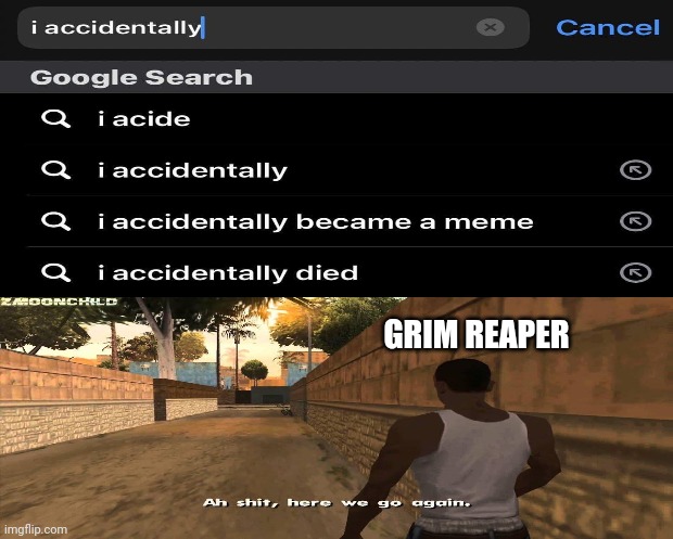 I died again | GRIM REAPER | image tagged in ah shit here we go again,google search,grim reaper,memes,fun | made w/ Imgflip meme maker