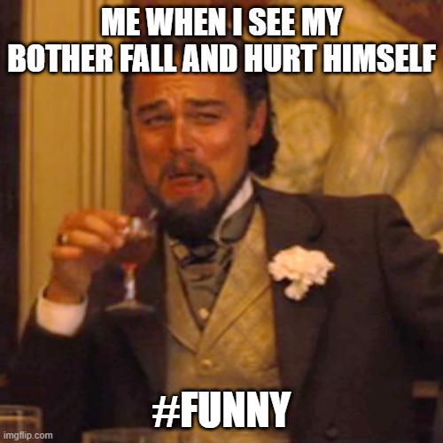 bother falling funny | ME WHEN I SEE MY BOTHER FALL AND HURT HIMSELF; #FUNNY | image tagged in memes,laughing leo | made w/ Imgflip meme maker