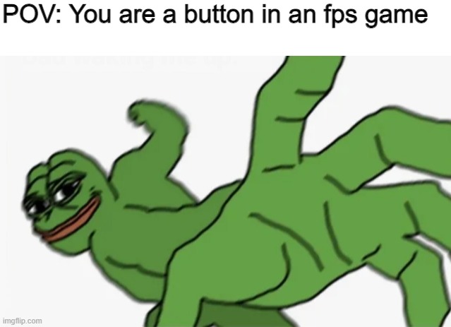 POV: You are a button in an fps game | image tagged in blank white template,pepe punch,memes | made w/ Imgflip meme maker