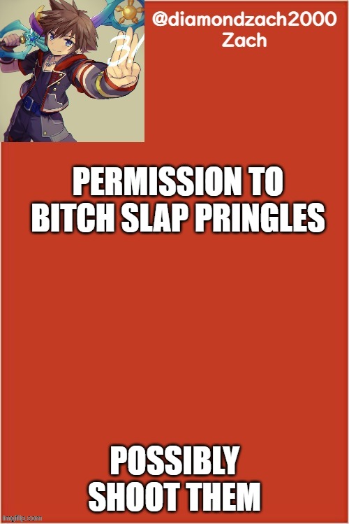 my final template | PERMISSION TO BITCH SLAP PRINGLES; POSSIBLY SHOOT THEM | image tagged in my final template | made w/ Imgflip meme maker
