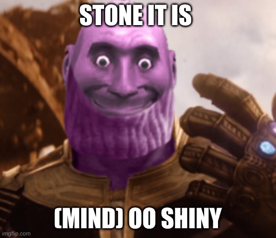 dant thanos | STONE IT IS; (MIND) OO SHINY | image tagged in dank memes | made w/ Imgflip meme maker