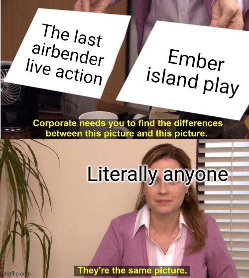 They're The Same Picture Meme | The last airbender live action; Ember island play; Literally anyone | image tagged in memes,they're the same picture,avatar the last airbender | made w/ Imgflip meme maker