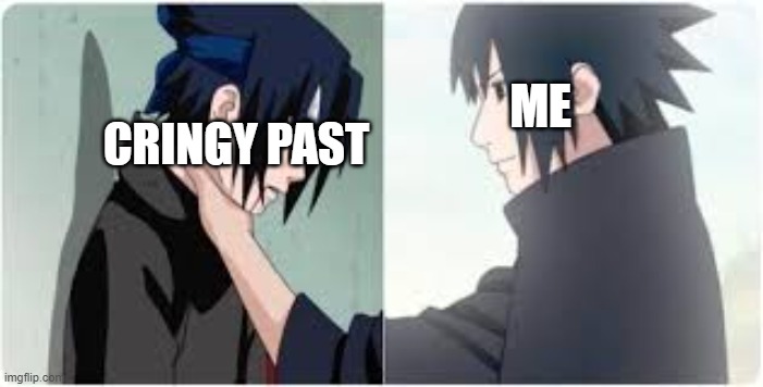 ME; CRINGY PAST | image tagged in anime meme | made w/ Imgflip meme maker