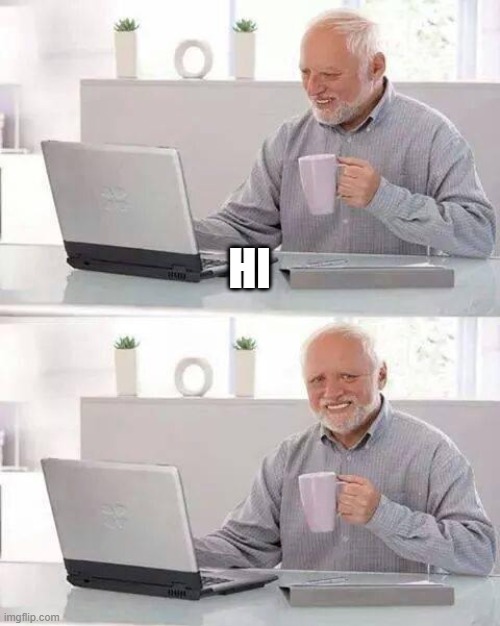 Hide the Pain Harold | HI | image tagged in memes,hide the pain harold | made w/ Imgflip meme maker