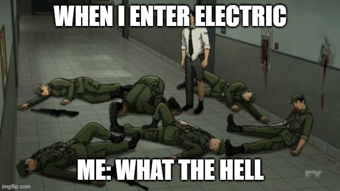 Archer Air Force | WHEN I ENTER ELECTRIC; ME: WHAT THE HELL | image tagged in archer air force | made w/ Imgflip meme maker