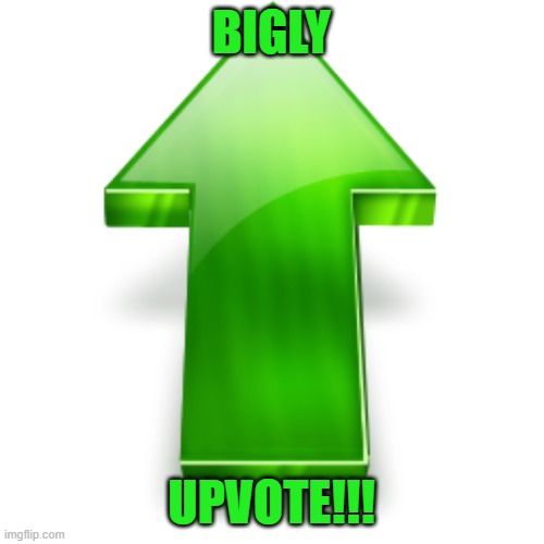 Upvote | BIGLY UPVOTE!!! | image tagged in upvote | made w/ Imgflip meme maker