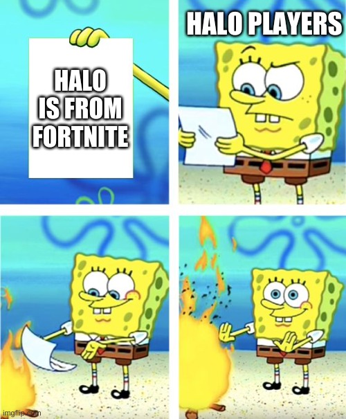 Spongebob Burning Paper | HALO PLAYERS; HALO IS FROM FORTNITE | image tagged in spongebob burning paper | made w/ Imgflip meme maker
