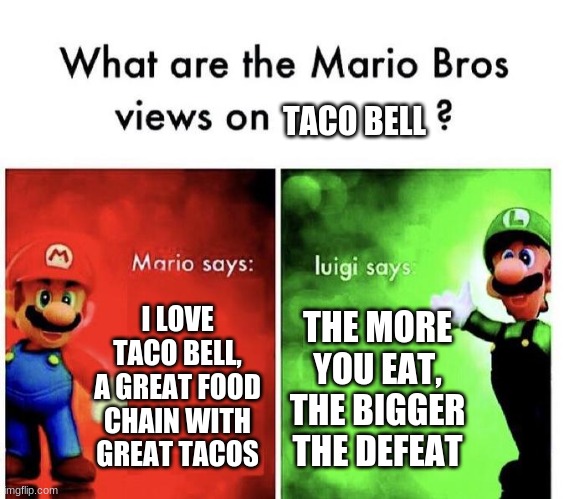 Apparently, Its Raining Tacos | TACO BELL; I LOVE TACO BELL, A GREAT FOOD CHAIN WITH GREAT TACOS; THE MORE YOU EAT, THE BIGGER THE DEFEAT | image tagged in mario bros views,taco bell,tacos,mario,luigi | made w/ Imgflip meme maker