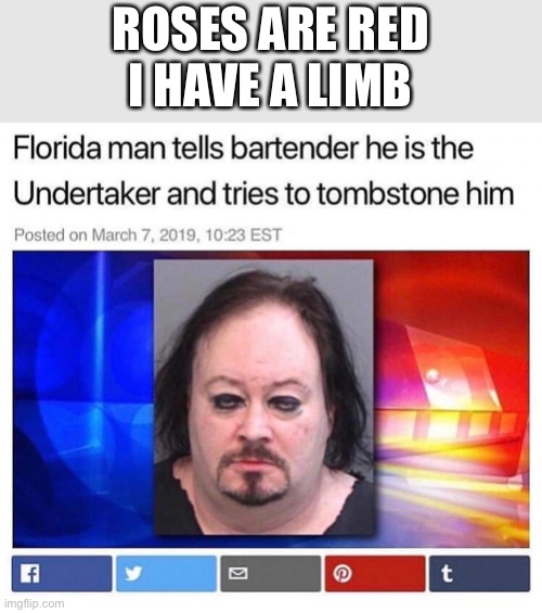 Florida man | ROSES ARE RED
I HAVE A LIMB | image tagged in florida man | made w/ Imgflip meme maker