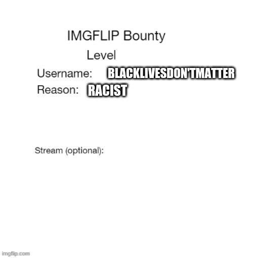 Bounty |  BLACKLIVESDON'TMATTER; RACIST | image tagged in bounty | made w/ Imgflip meme maker