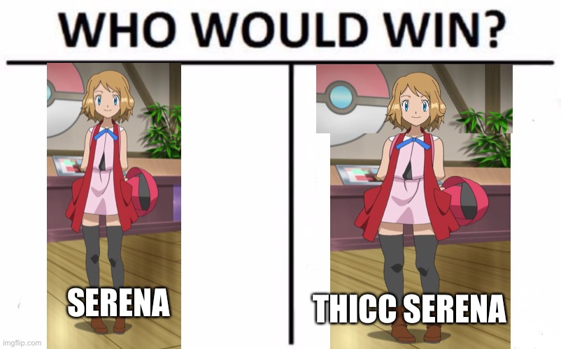 Who Would Win? | SERENA; THICC SERENA | image tagged in memes,who would win,pokemon,serena,thicc | made w/ Imgflip meme maker