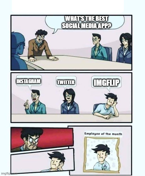 Employee of the month | WHAT'S THE BEST SOCIAL MEDIA APP? IMGFLIP; INSTAGRAM; TWITTER | image tagged in employee of the month | made w/ Imgflip meme maker