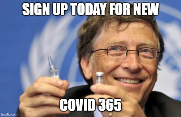 Bill Gates loves Vaccines | SIGN UP TODAY FOR NEW; COVID 365 | image tagged in bill gates loves vaccines | made w/ Imgflip meme maker