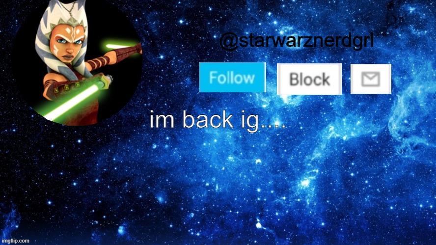 im back ig.... | image tagged in starwarznerdgrl's announcement template | made w/ Imgflip meme maker