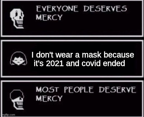 Everyone Deserves Mercy | I don't wear a mask because
 it's 2021 and covid ended | image tagged in everyone deserves mercy,wear a mask,save a life,memes | made w/ Imgflip meme maker