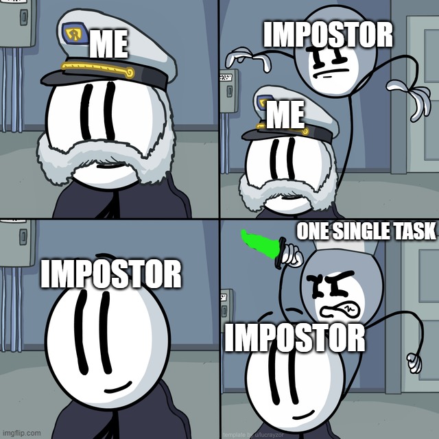 The Power Of One Task | IMPOSTOR; ME; ME; ONE SINGLE TASK; IMPOSTOR; IMPOSTOR | image tagged in henry stickmin,among us | made w/ Imgflip meme maker