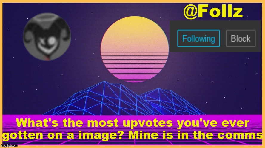 dew it | What's the most upvotes you've ever gotten on a image? Mine is in the comms | image tagged in follz announcement 3 | made w/ Imgflip meme maker