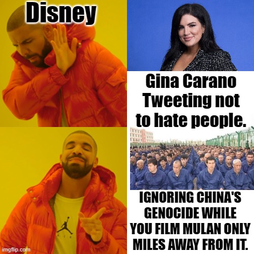 Drake Hotline Bling Meme | Disney; Gina Carano Tweeting not to hate people. IGNORING CHINA'S GENOCIDE WHILE YOU FILM MULAN ONLY MILES AWAY FROM IT. | image tagged in memes,drake hotline bling | made w/ Imgflip meme maker