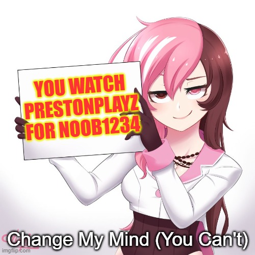 i sure do | YOU WATCH PRESTONPLAYZ FOR NOOB1234; Change My Mind (You Can't) | image tagged in neo holding sign,girl1234 too | made w/ Imgflip meme maker