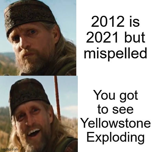 You heard it first From Charlie! |  2012 is 2021 but mispelled; You got to see Yellowstone Exploding | image tagged in 2012,movie,drake meme,2021,disaster,yellowstone | made w/ Imgflip meme maker