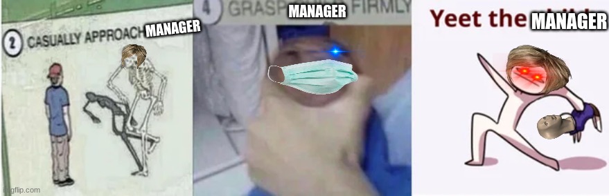 KARENS  BE LIKE | MANAGER; MANAGER; MANAGER | image tagged in casually approach child grasp child firmly yeet the child | made w/ Imgflip meme maker