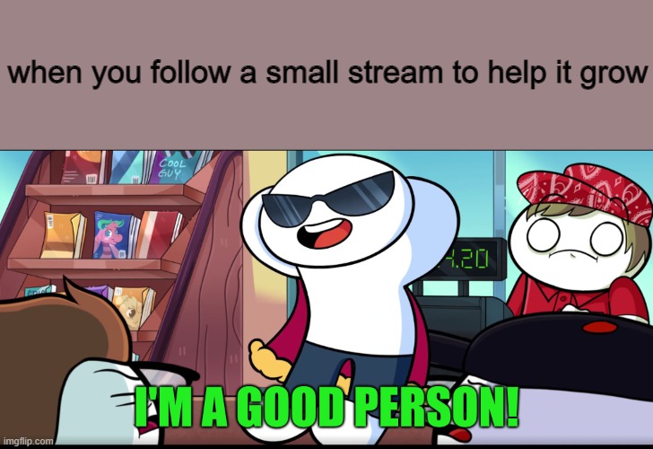 hi first post here | when you follow a small stream to help it grow | image tagged in i'm a good person | made w/ Imgflip meme maker