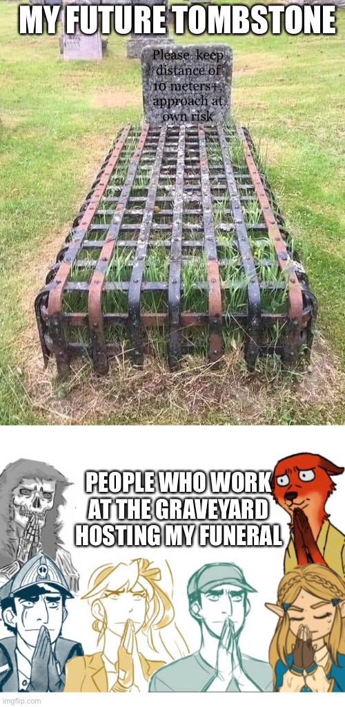 My only dying wish would be this and for friends to act very concerned with the depth and strength of my casket at the funeral | MY FUTURE TOMBSTONE; PEOPLE WHO WORK AT THE GRAVEYARD HOSTING MY FUNERAL | image tagged in gathered concern,funeral,tombstone,cemetery,buried,wtf | made w/ Imgflip meme maker