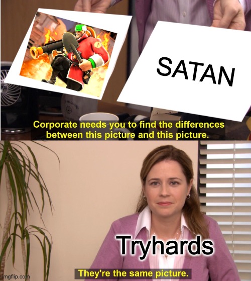 Trolldier | SATAN; Tryhards | image tagged in memes,they're the same picture | made w/ Imgflip meme maker