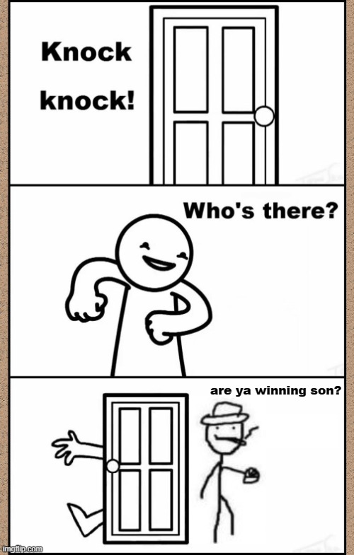 Knock Knock asdfmovie | are ya winning son? | image tagged in knock knock asdfmovie,are ya winning son | made w/ Imgflip meme maker