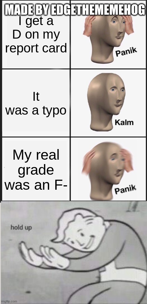 Panik Kalm Panik Meme | MADE BY EDGETHEMEMEHOG; I get a D on my report card; It was a typo; My real grade was an F- | image tagged in memes,panik kalm panik,report card | made w/ Imgflip meme maker