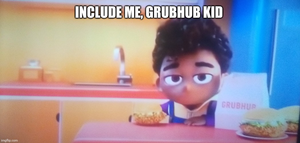 Grubhub Kid Bruh | INCLUDE ME, GRUBHUB KID | image tagged in grubhub kid bruh | made w/ Imgflip meme maker